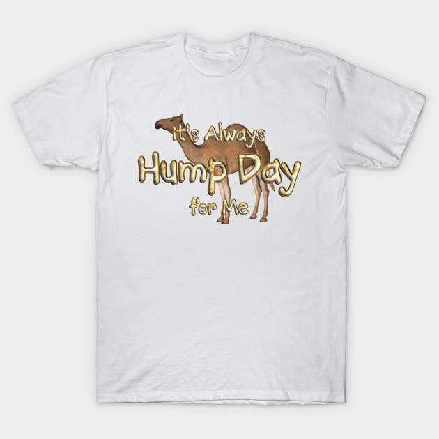 Always Hump Day For Me T-Shirt by teepossible